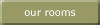 our rooms